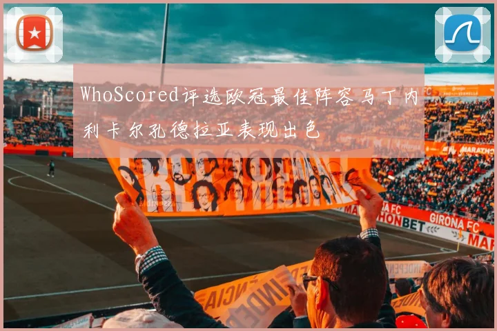 WhoScored评选欧冠最佳阵容马丁内利卡尔孔德拉亚表现出色