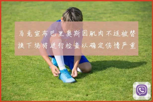 马竞宣布巴里奥斯因肌肉不适被替换下场将进行检查以确定伤情严重性