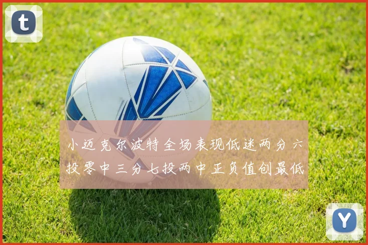 小迈克尔波特全场表现低迷两分六投零中三分七投两中正负值创最低纪录
